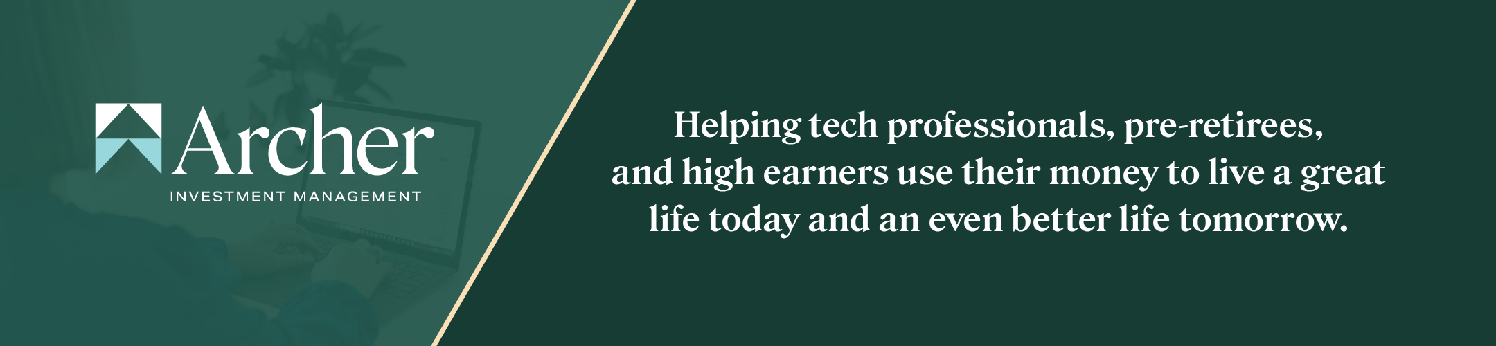 Archer Investment Management logo and slogan: “Helping tech professionals, pre-retirees, and high earners use their money to live a great life today and an even better life tomorrow.”.