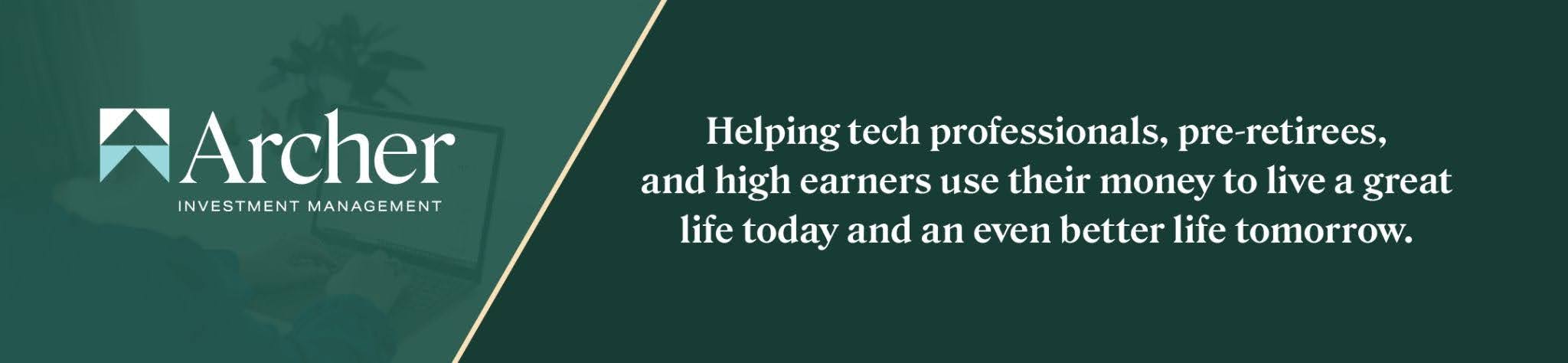 Archer Investment Management logo and text: “Helping tech professionals, pre-retirees, and high earners use their money to live a great life today and an even better life tomorrow.”.